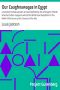 [Gutenberg 32995] • Our Caughnawagas in Egypt / a narrative of what was seen and accomplished by the contingent of North American Indian voyageurs who led the British boat Expedition for the Relief of Khartoum up the Cataracts of the Nile.